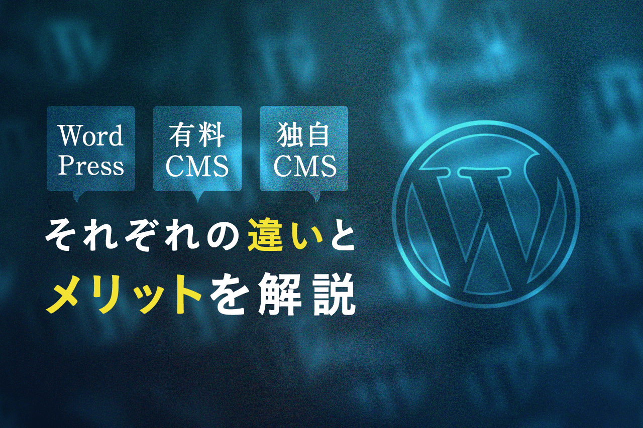 WordPressと有料CMS、独自CMS それぞれの違いとメリットを解説!