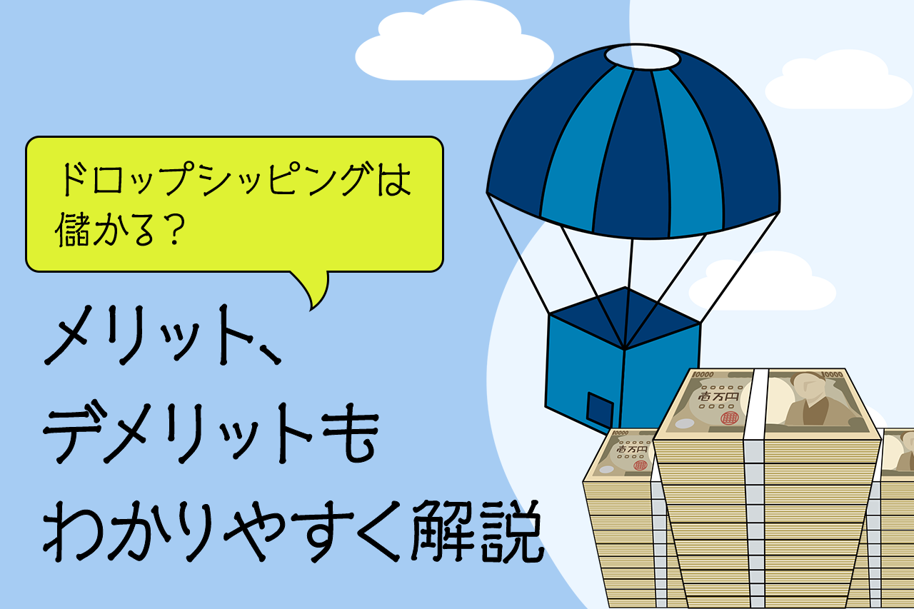 ドロップシッピングは儲かる? メリット、デメリットもわかりやすく解説