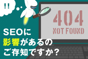 404 not found（404エラー）はなぜ起こるのか？GAでの確認方法とSEOへの影響、設定方法を解説！