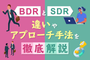 【インサイドセールスで注目】BDRとは？SDRとの違いやアプローチ手法を解説！