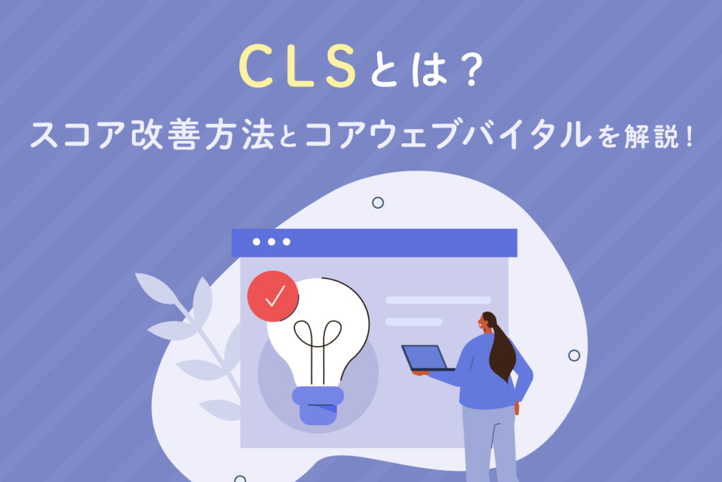 CLSとは？コアウェブバイタルとSEOの関係、改善方法を解説