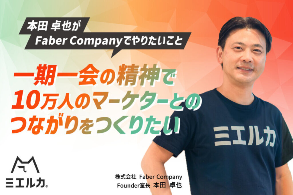本田卓也がFaber Companyでやりたいこと。一期一会の精神で10万人のマーケターとのつながりをつくりたい