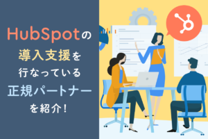 【HubSpot導入支援】オススメ正規パートナー10選