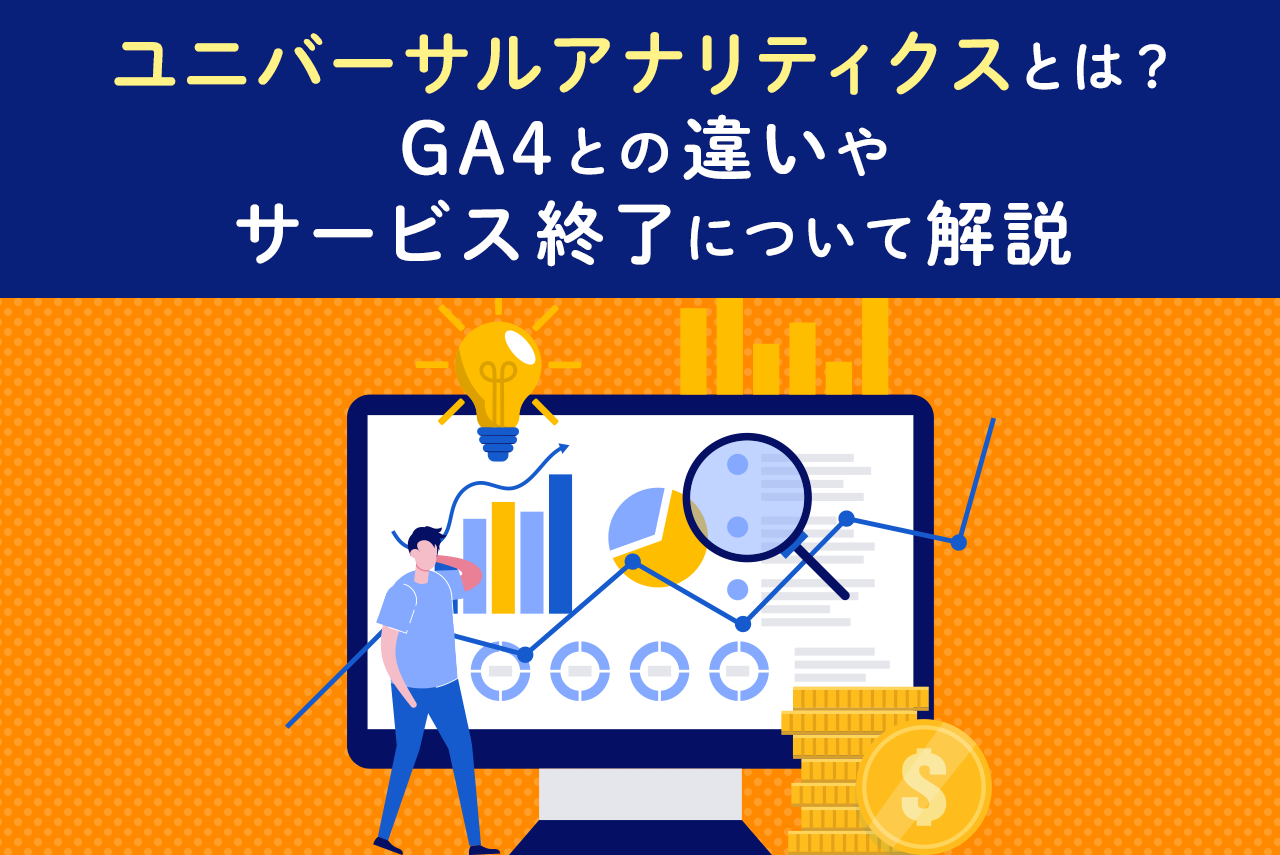 ユニバーサルアナリティクスとは？GA4との違いやサービス終了について解説