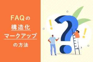 FAQの構造化マークアップの方法を解説。表示されない場合の対処方法