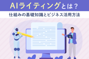 AIライティングとは？仕組みの基礎知識とビジネス活用方法