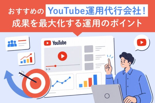 YouTube運用代行会社おすすめ5選｜選び方や費用相場、成果を高めるポイントを解説