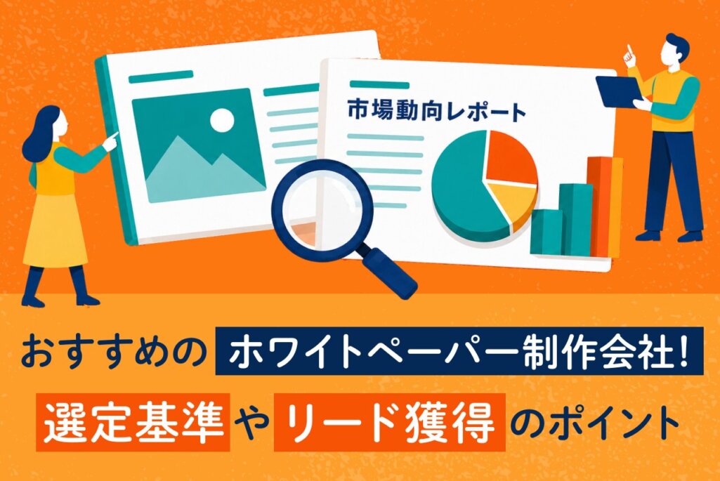 ホワイトペーパー制作会社おすすめ5選｜選び方や費用相場、リード獲得のポイントを解説