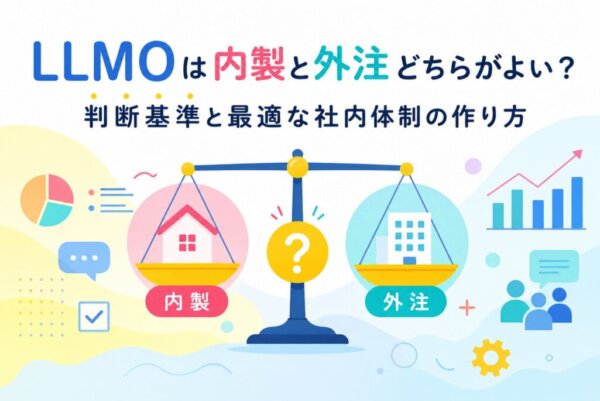 LLMOは内製と外注どちらがよい？判断基準と最適な社内体制の作り方
