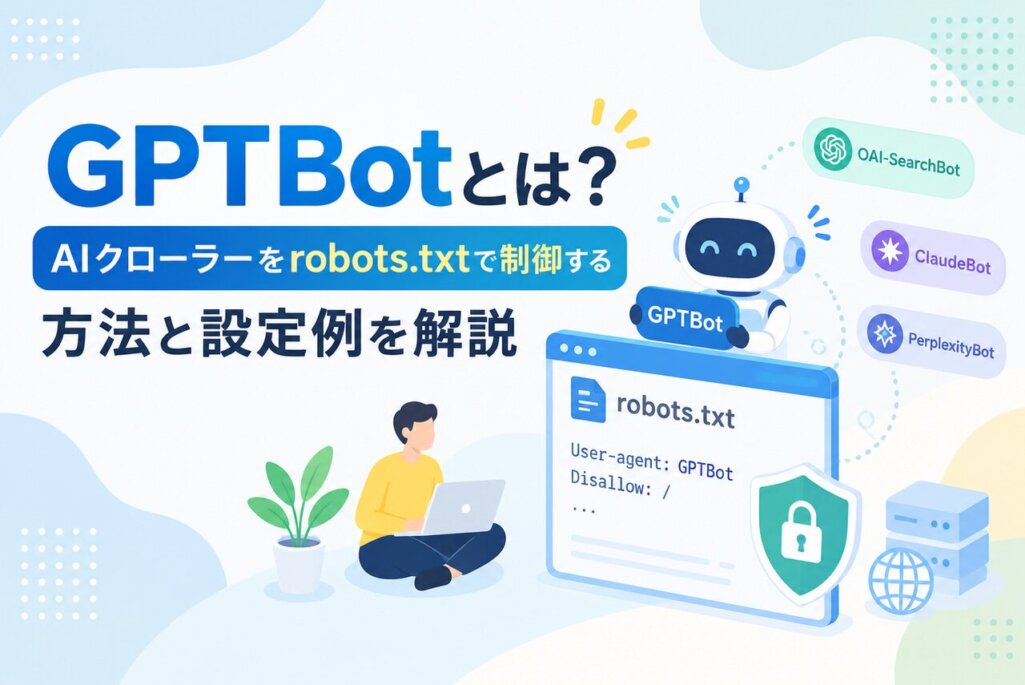 GPTBotとは？AIクローラーをrobots.txtで制御する方法と設定例を解説